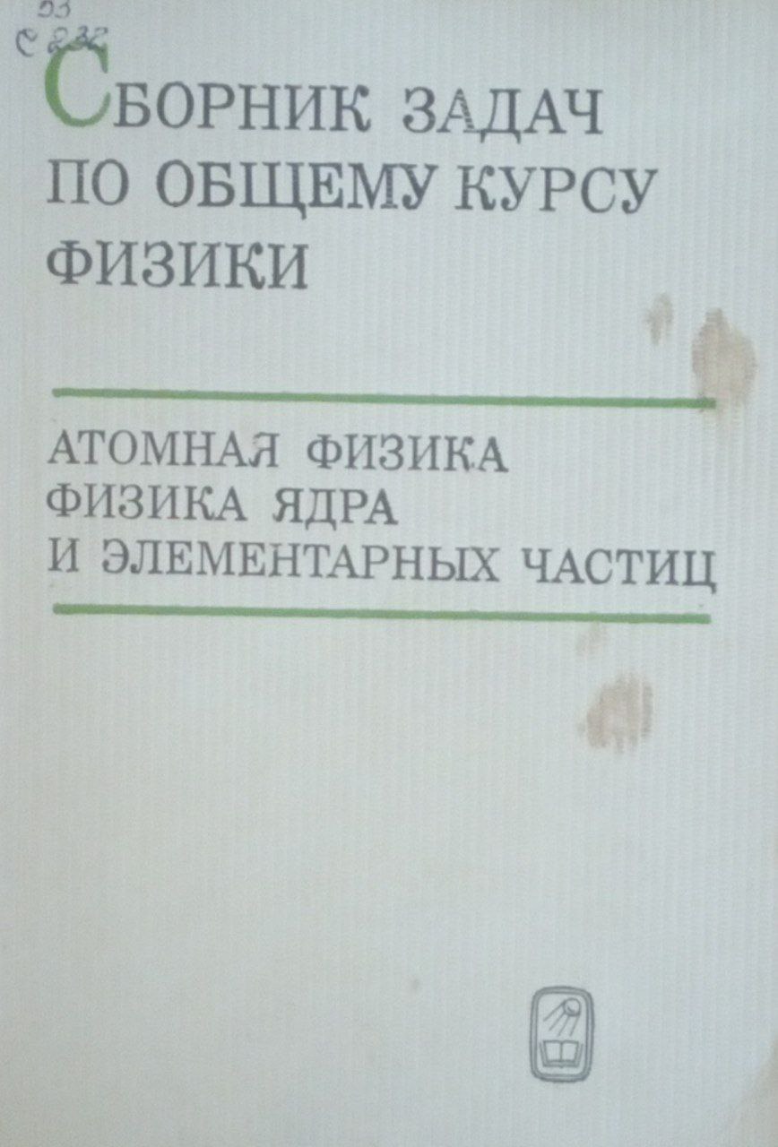 Сборник задач по общему курсу физики. Атомная физика физика ядра и элементарных частиц
