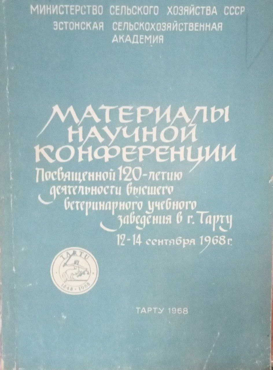 Материалы научной конференции. Посвященной 120-летию деятельности высшего ветеринарного учебного заведения в г. Тарту 12-14 сентября 1968 г.