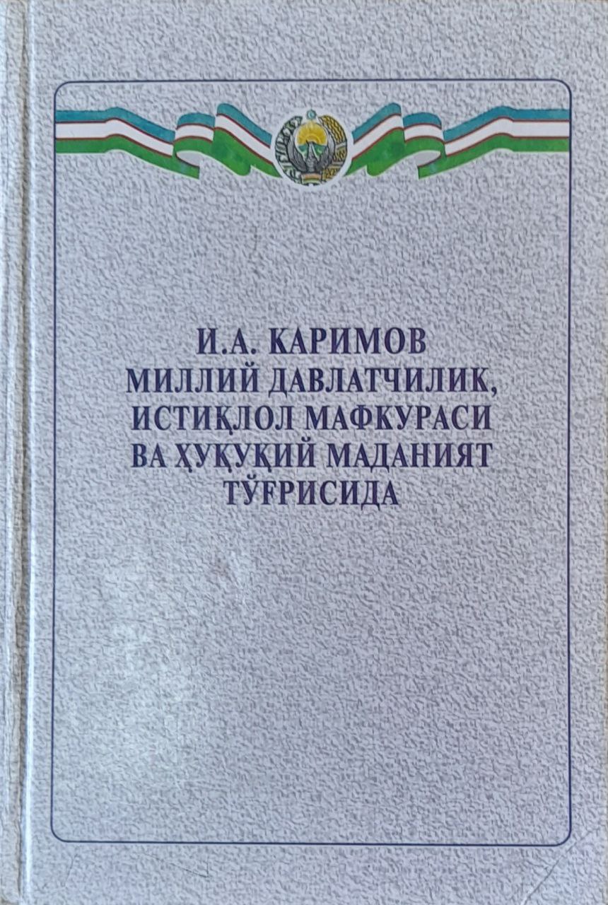 И. А. Каримов миллий давлатчилик, истиқлол мафкураси ва ҳуқуқий маданият тўғрисида