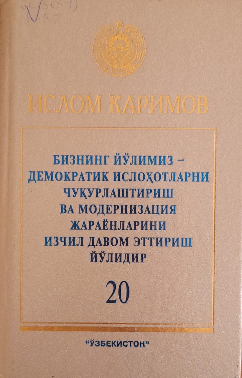 Бизнинг йўлимиз-демократик ислоҳотларни чуқурлаштириш ва модернизация жараёнларини изчил давом эттириш йўлидир Т. 20.