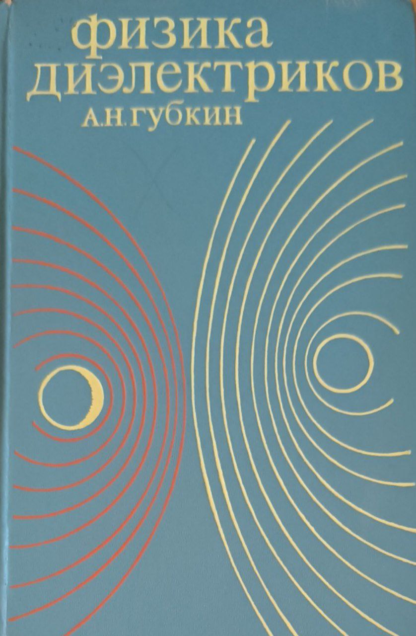 Физика диэлектриков.Теория диэлектрической поляризации в постоянном и переменном электрическом поле.  Т.1. Введение в физику диэлектрической поляризации, микроскопическая теория диэлектрической поляризации  в постоянном электрическом поле.